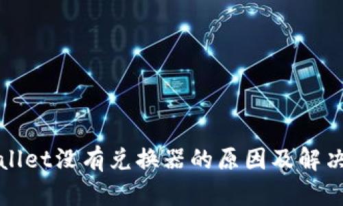 tpWallet没有兑换器的原因及解决方法