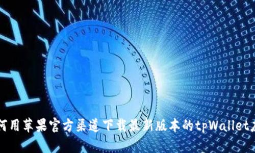 如何用苹果官方渠道下载最新版本的tpWallet应用