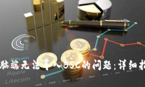 : 解决tpWallet电脑端无法导入BSC的问题：详细指南和常见问题解析
