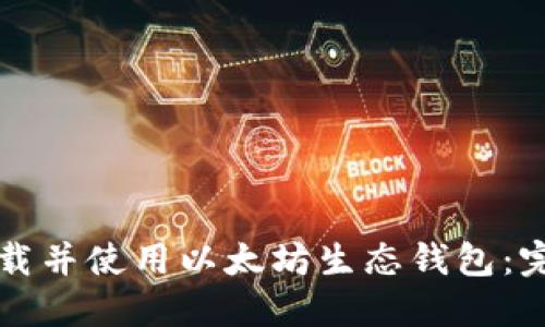 如何下载并使用以太坊生态钱包：完整指南
