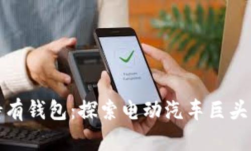 特斯拉比特币持有钱包：探索电动汽车巨头的数字资产战略