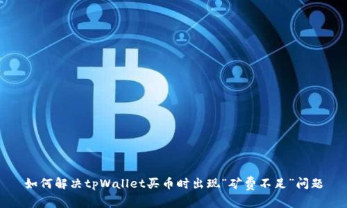 如何解决tpWallet买币时出现“矿费不足”问题
