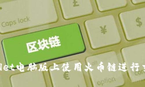 如何在tpWallet电脑版上使用火币链进行交易：完整指南
