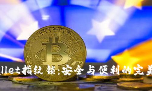 tpWallet指纹锁：安全与便利的完美结合