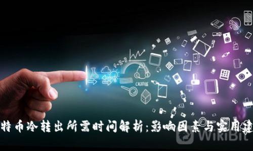 比特币冷转出所需时间解析：影响因素与实用建议