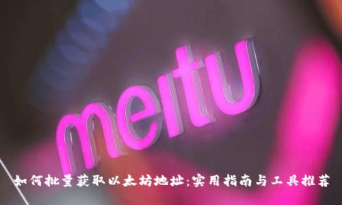 如何批量获取以太坊地址：实用指南与工具推荐